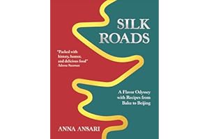 Silk Roads: A Flavor Odyssey with Recipes from Baku to Beijing