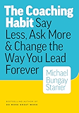 The Coaching Habit: Say Less, Ask More & Change the Way You Lead Forever