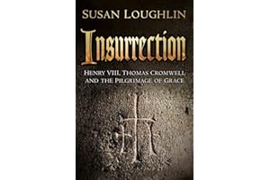 Insurrection: Henry VIII, Thomas Cromwell and the Pilgrimage of Grace
