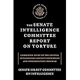 The Senate Intelligence Committee Report on Torture: Committee Study of the Central Intelligence Agency's Detention and Inter