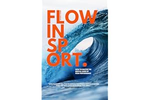 Flow in Sport: How to Master the Mental Game Of Peak Performance