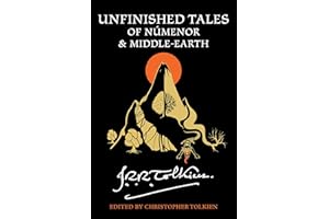 Unfinished Tales Of Númenor And Middle-Earth: A Definitive Collection of Stories and Essays set in the World of The Lord of t