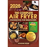 The Complete Air Fryer Cookbook for Beginners: 2000+ Days of Easy, Healthy, and Foolproof Recipes with Full-Color Photos, Step-by-Step Instructions, and Nutrition Facts for Every Dish