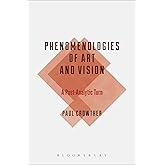 Phenomenologies of Art and Vision: A Post-Analytic Turn (Bloomsbury Studies in Philosophy)