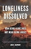 Loneliness Dissolved: How Being Alone Does Not Mean