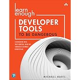 Learn Enough Developer Tools to Be Dangerous: Command Line, Text Editor, and Git Version Control Essentials