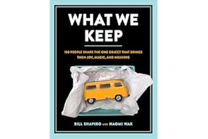 What We Keep: 150 People Share the One Object that Brings Them Joy, Magic, and Meaning