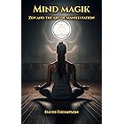 Mind Magik: The Zen of Manifestation (Manifestation Magick Book 1)