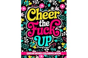 Cheer The Fuck Up Swear Word Coloring Book: 50 Funny and Motivational Cussing Phrases with Beautiful Floral Designs for stres
