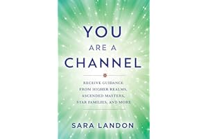 You Are a Channel: Receive Guidance from Higher Realms, Ascended Masters, Star Families, and More