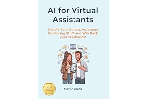 AI for Virtual Assistants: Double Your Output, Automate the Boring Stuff, and Win Back your Weekends!