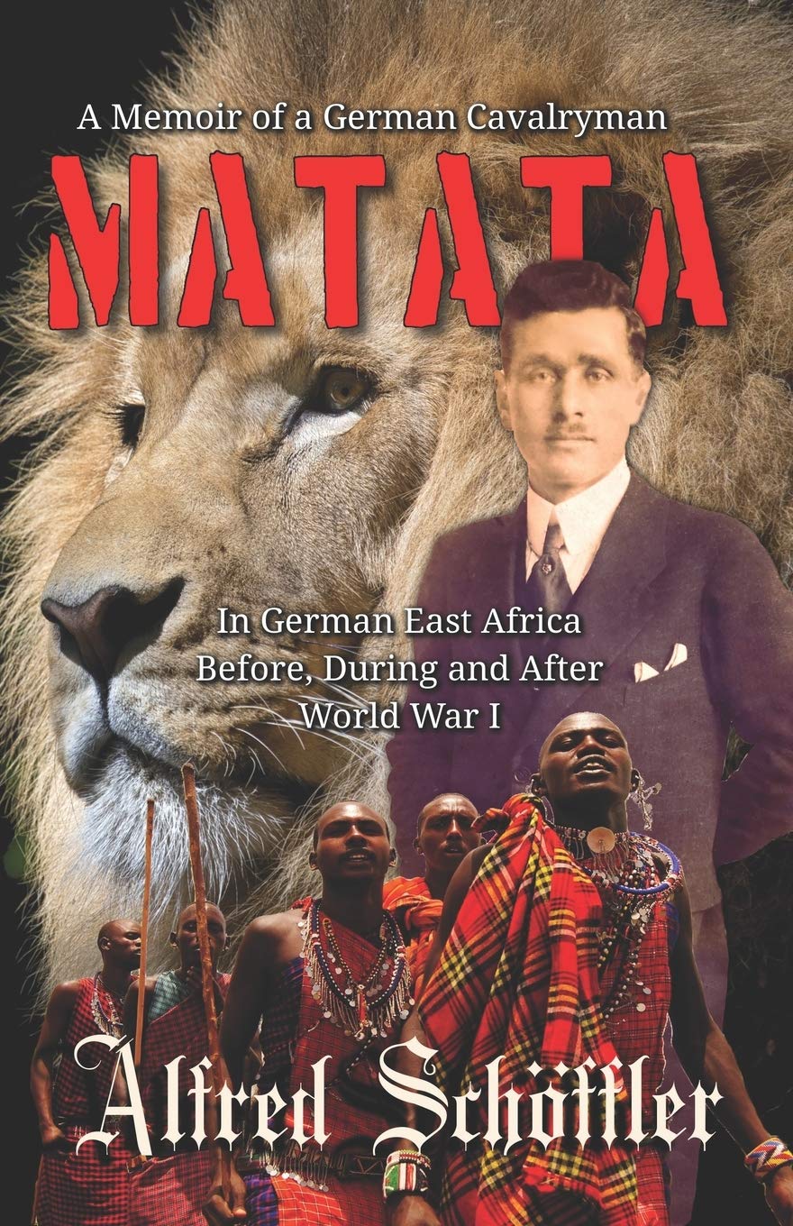 MATATA: A Memoir of A German Cavalryman In German East Africa Before, During and After World War I