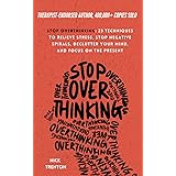 Stop Overthinking: 23 Techniques to Relieve Stress, Stop Negative Spirals, Declutter Your Mind, and Focus on the Present (The