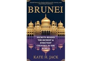BRUNEI: Secrets Behind the Richest & Strictest Country in the World: Untold Story of a Nation Built on Oil, Luxury, and Unyie