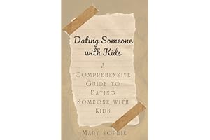 Dating Someone with Kids: A Comprehensive Guide to Dating Someone with Kids: The Blended Family Blueprint: Expert Strategies 