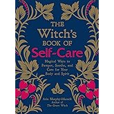 The Witch's Book of Self-Care: Magical Ways to Pamper, Soothe, and Care for Your Body and Spirit
