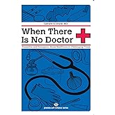 When There Is No Doctor: Preventive and Emergency Healthcare in Challenging Times (Process Self-reliance Series)