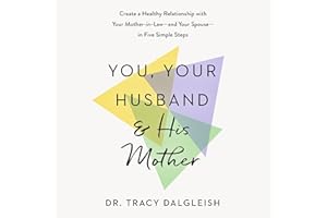 You, Your Husband, and His Mother: Create a Healthy Relationship with Your Mother-in-Law--and Your Spouse--in Five Simple Ste