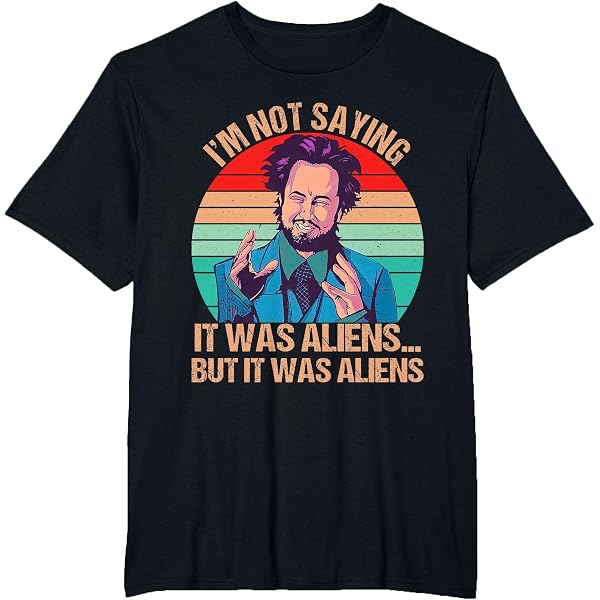 Amazon.com: Ancient Astronaut Theorists Say Yes - Aliens T-Shirt