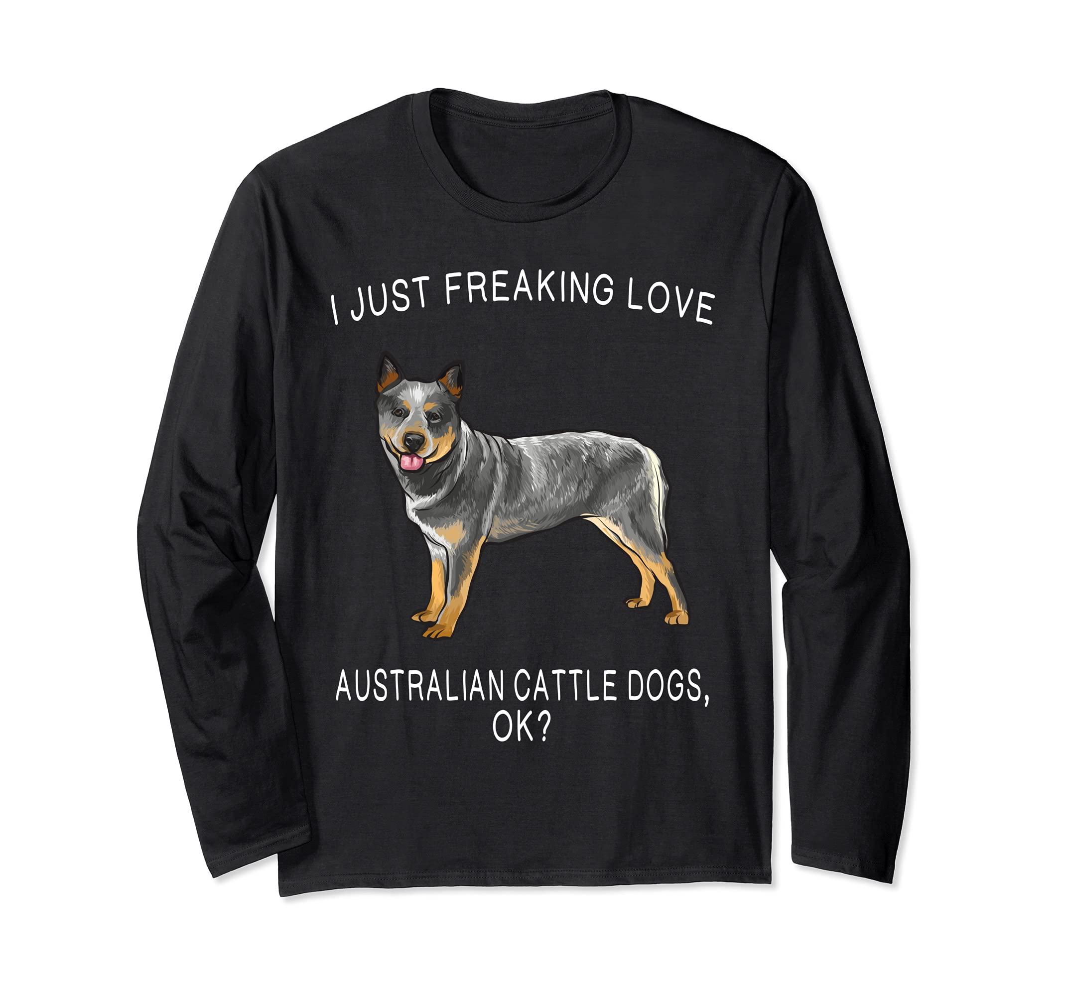 I Just Freaking Love Australian Cattle Dogs Ok? Dog Long Sleeve T-Shirt