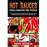 Hot Sauces from Around the World: Over 35 Unique and Spicy Hot Sauce Recipes from Every Culture - Caribbean, American, European, Asian & the Middle East