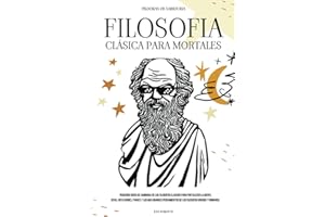 FILOSOFÍA CLÁSICA PARA MORTALES: PEQUEÑAS DOSIS DE SABIDURÍA DE LOS FILÓSOFOS CLÁSICOS: CITAS, REFLEXIONES, FRASES DE LOS MÁS GRANDES PENSADORES GRIEGOS Y ROMANOS. (Spanish Edition)