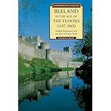 Ireland in the Age of the Tudors, 1447-1603: English Expansion and the End of Gaelic Rule (Longman History of Ireland)