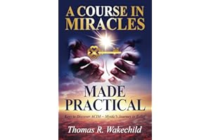A Course In Miracles Made Practical: Keys to Discover ACIM ~ Mystic’s Journey to Belief (Understanding A Course In Miracles)