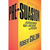Pre-Suasion: A Revolutionary Way to Influence and Persuade