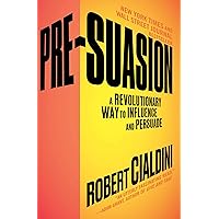 Pre-Suasion: A Revolutionary Way to Influence and Persuade