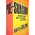 Pre-Suasion: A Revolutionary Way to Influence and Persuade