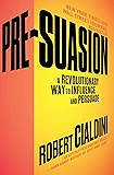 Pre-Suasion: A Revolutionary Way to Influence and Persuade