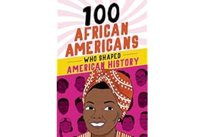 100 African Americans Who Shaped American History: Incredible Stories of Black Heroes (Black History Books for Kids)