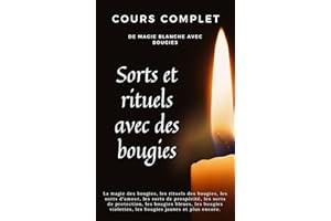 Cours Complet - Magie Blanche avec bougies - Sorts et rituels avec des bougies: La magie des bougies, les rituels des bougies
