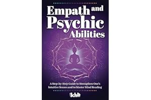 Empath and Psychic Abilities: A Step-by-Step Guide to Strengthen One’s Intuitive Senses and to Master Mind Reading