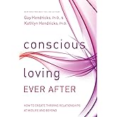 Conscious Loving Ever After: How to Create Thriving Relationships at Midlife and Beyond