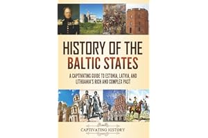 History of the Baltic States: A Captivating Guide to Estonia, Latvia, and Lithuania's Rich and Complex Past