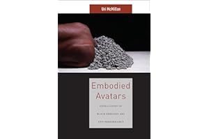 Embodied Avatars: Genealogies of Black Feminist Art and Performance (Sexual Cultures, 5)