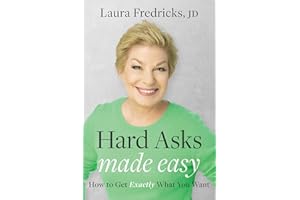 Hard Asks Made Easy: How to Get Exactly What You Want