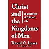 Christ and the Kingdoms of Men: Foundations of Political Life