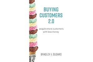 Buying Customers 2.0: Acquire More Customers With Less Money, Fixed Errata and Content Improvements