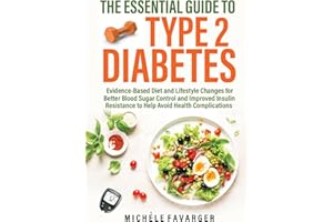 The Essential Guide to Type 2 Diabetes: Evidence-Based Diet and Lifestyle Changes for Better Blood Sugar Control and Improved