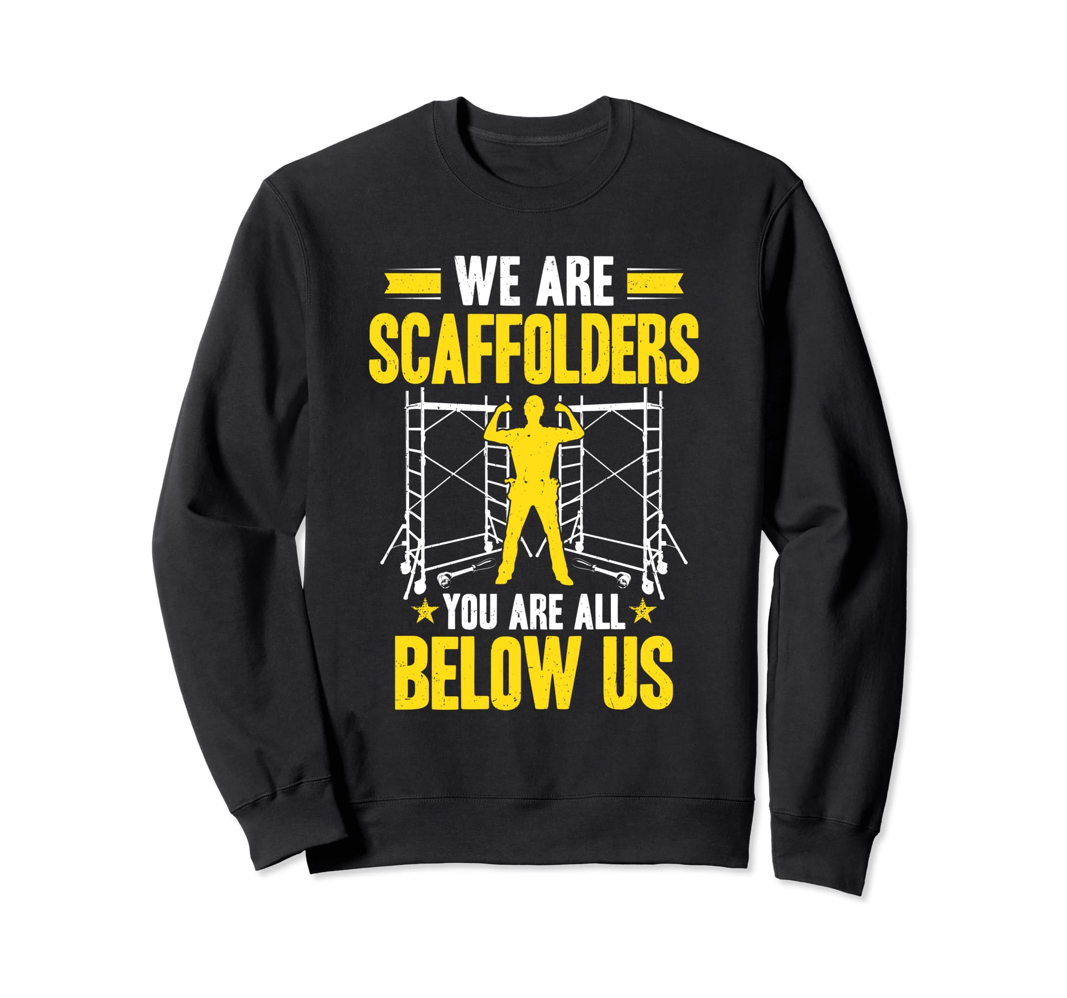 Scaffolding You Are All Below Us Scaffold Builder Scaffolder Sweatshirt