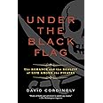 Under the Black Flag: The Romance and the Reality of Life Among the Pirates