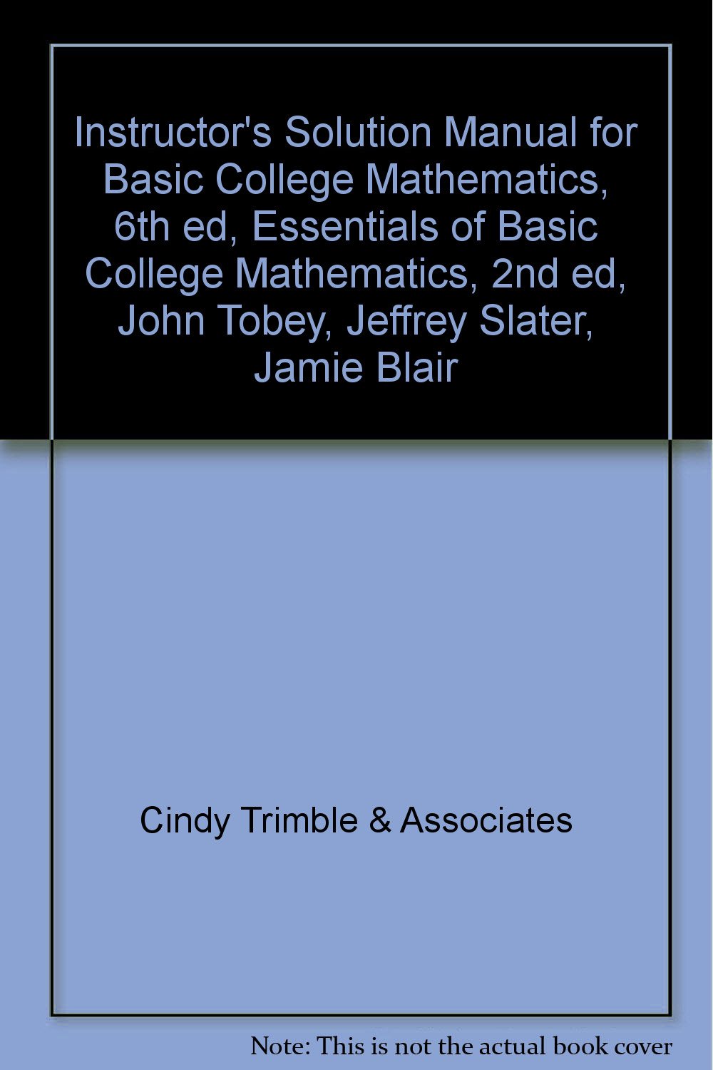 Instructor's Solution Manual for Basic College Mathematics, 6th ed,  Essentials of Basic College Mathematics, 2nd ed, John Tobey, Jeffrey  Slater, ...