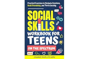 Social Skills Workbook for Teens on the Spectrum: Practical Exercises to Navigate Emotions, Build Friendships, and Thrive Socially (Social Skills for Teens)