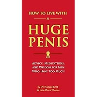 How to Live with a Huge Penis: Advice, Meditations, and Wisdom for Men Who Have Too Much