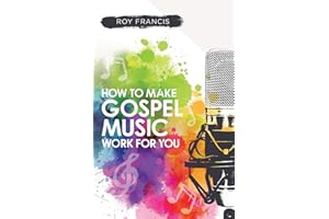 How to make gospel music work for you: A guide for Gospel Music Makers and Marketers
