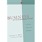Business for the Common Good: A Christian Vision for the Marketplace (Christian Worldview Integration Series)
