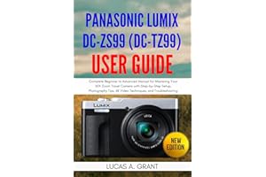 Panasonic Lumix DC-ZS99 (DC-TZ99) User Guide: Complete Beginner to Advanced Manual for Mastering Your 30X... Camera with Step